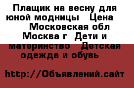 Плащик на весну для юной модницы › Цена ­ 500 - Московская обл., Москва г. Дети и материнство » Детская одежда и обувь   